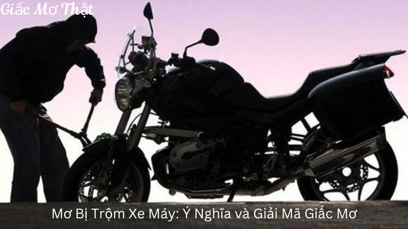 Mơ Bị Trộm Xe Máy: Ý Nghĩa và Giải Mã Giấc Mơ Hay Nhất