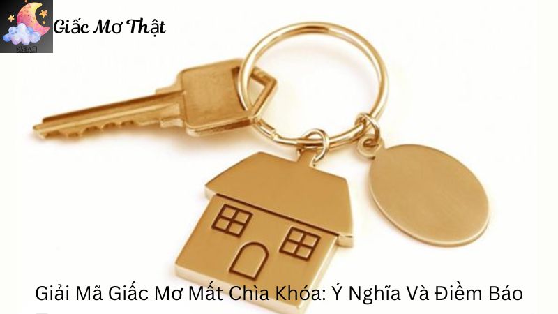 Giải Mã Giấc Mơ Mất Chìa Khóa: Ý Nghĩa Và Điềm Báo