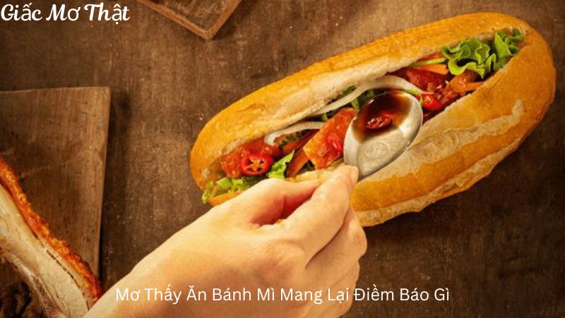 Mơ Thấy Ăn Bánh Mì Mang Lại Điềm Báo Gì