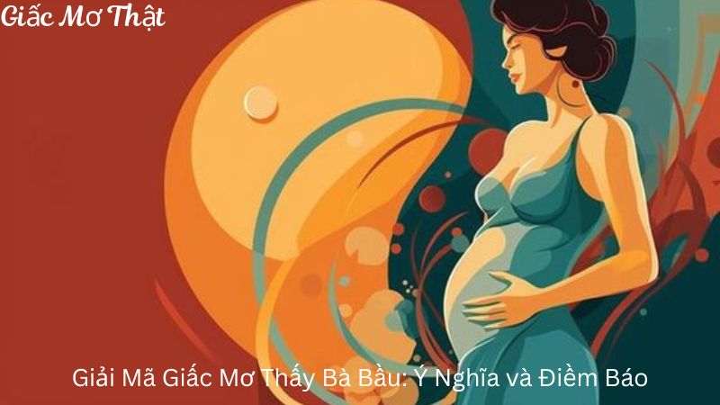 Giải Mã Giấc Mơ Thấy Bà Bầu: Ý Nghĩa và Điềm Báo